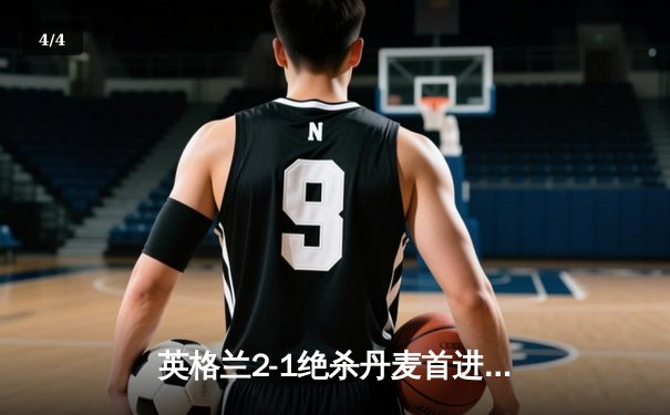 英格兰2-1绝杀丹麦首进决赛，凯恩加时点射制胜 - 4