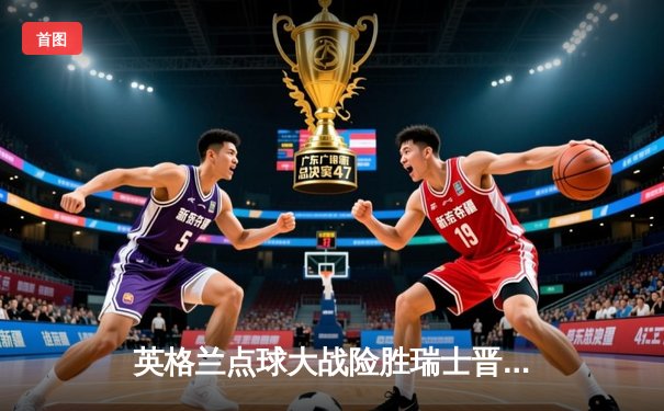 英格兰点球大战险胜瑞士晋级四强，凯恩逆境救主彰显领袖风范