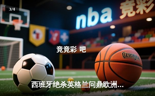 西班牙绝杀英格兰问鼎欧洲杯，奥亚萨瓦尔加时赛一锤定音 - 3