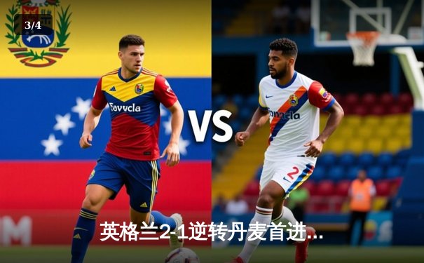 英格兰2-1逆转丹麦首进决赛，凯恩加时点射制胜，萨卡造关键乌龙 - 3